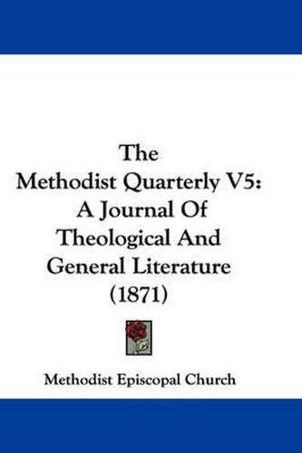 Cover image for The Methodist Quarterly V5: A Journal of Theological and General Literature (1871)