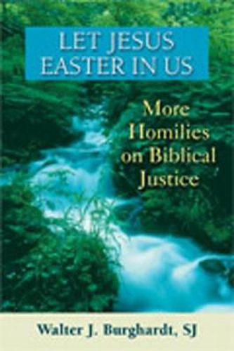 Let Jesus Easter In Us: More Homilies on Biblical Justice