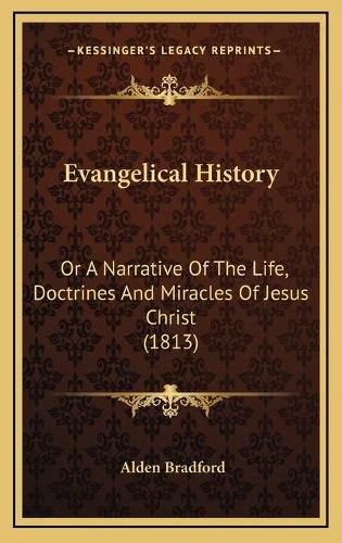 Evangelical History: Or a Narrative of the Life, Doctrines and Miracles of Jesus Christ (1813)