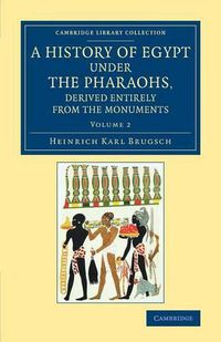 Cover image for A History of Egypt under the Pharaohs, Derived Entirely from the Monuments: Volume 2: To Which Is Added a Memoir on the Exodus of the Israelites and the Egyptian Monuments