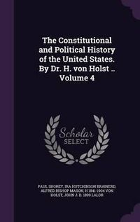 Cover image for The Constitutional and Political History of the United States. by Dr. H. Von Holst .. Volume 4