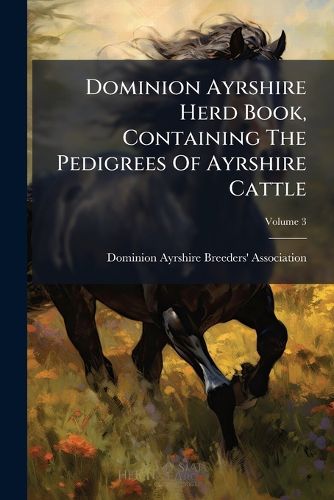 Cover image for Dominion Ayrshire Herd Book, Containing the Pedigrees of Ayrshire Cattle: New Series, Volume 3