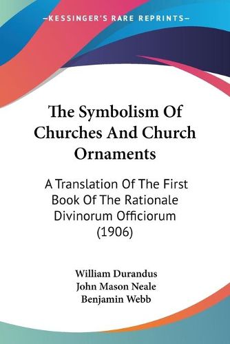 Cover image for The Symbolism of Churches and Church Ornaments: A Translation of the First Book of the Rationale Divinorum Officiorum (1906)