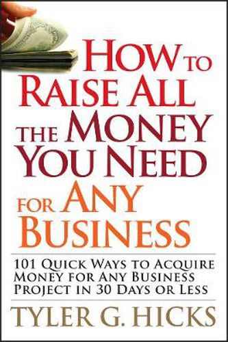 Cover image for How to Raise All the Money You Need for Any Business: 101 Quick Ways to Acquire Money for Any Business Project in 30 Days or Less