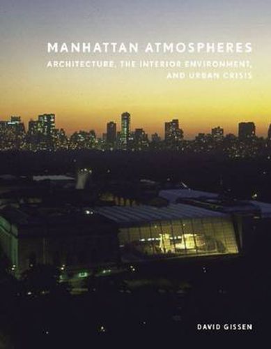 Cover image for Manhattan Atmospheres: Architecture, the Interior Environment, and Urban Crisis