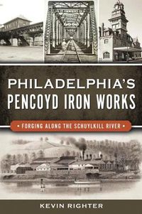 Cover image for Philadelphia's Pencoyd Iron Works: Forging Along the Schuylkill River