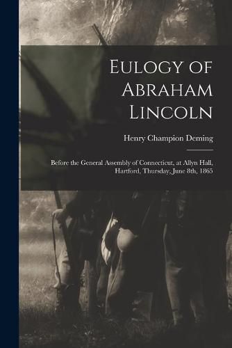 Eulogy of Abraham Lincoln: Before the General Assembly of Connecticut, at Allyn Hall, Hartford, Thursday, June 8th, 1865