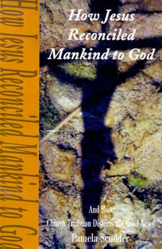 Cover image for How Jesus Reconciled Mankind to God: And How Church Tradition Distorts the Good News