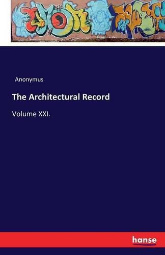 Cover image for The Architectural Record: Volume XXI.