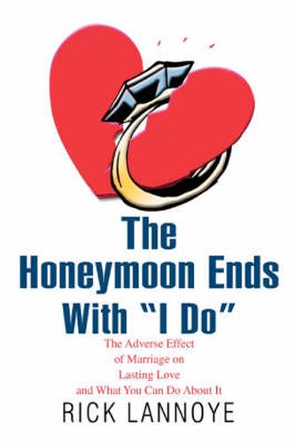 Cover image for The Honeymoon Ends With  I Do: The Adverse Effect of Marriage on Lasting Love and What You Can Do About It