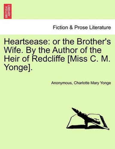 Cover image for Heartsease: Or the Brother's Wife. by the Author of the Heir of Redcliffe [Miss C. M. Yonge].