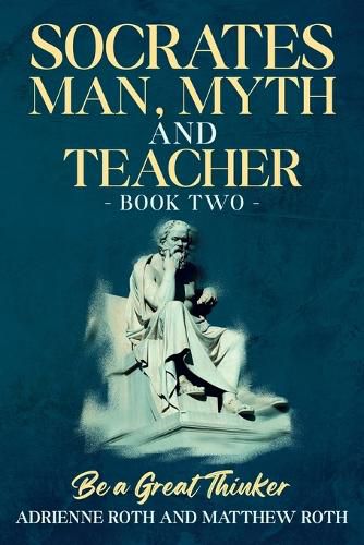 Cover image for Be A Great Thinker - Socrates: Man, Myth and Teacher