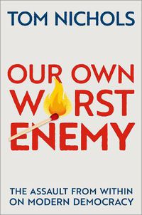 Cover image for Our Own Worst Enemy: The Assault from within on Modern Democracy