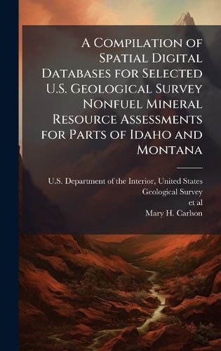 Cover image for A Compilation of Spatial Digital Databases for Selected U.S. Geological Survey Nonfuel Mineral Resource Assessments for Parts of Idaho and Montana