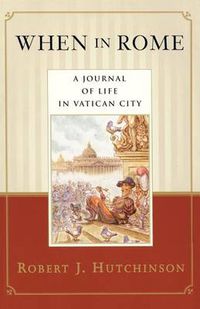 Cover image for When in Rome: A Journal of Life in Vatican City