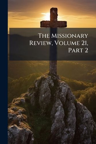 The Missionary Review, Volume 21, Part 2