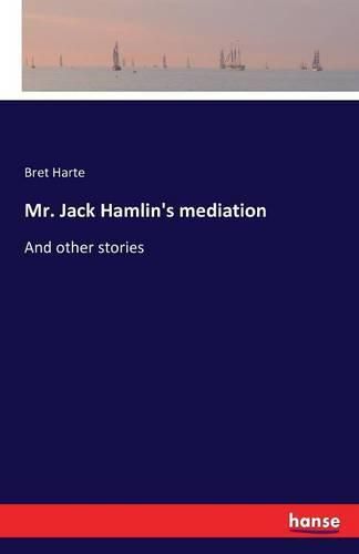 Mr. Jack Hamlin's mediation: And other stories