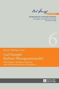 Cover image for Carl Stumpfs Berliner Phonogrammarchiv: Ethnologische, Musikpsychologische Und Erkenntnistheoretische Perspektiven