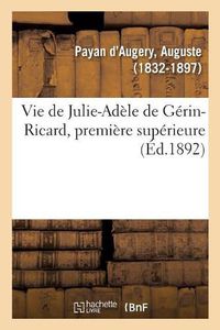 Cover image for Vie de Julie-Adele de Gerin-Ricard, Premiere Superieure: Et Fondatrice de la Maison Des Soeurs Victimes Du Sacre Coeur de Jesus, A Marseille