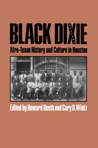 Cover image for Black Dixie: Afro-Texan History and Culture in Houston