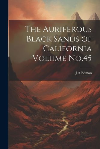 Cover image for The Auriferous Black Sands of California Volume No.45