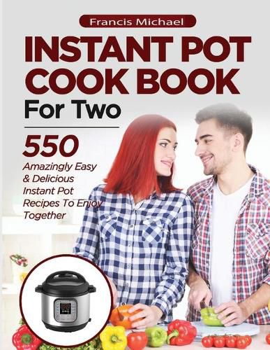 Cover image for INSTANT POT COOKBOOK FOR TWO; 550 Amazingly Easy & Delicious Instant Pot Recipes to Enjoy Together