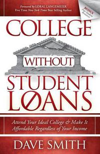 Cover image for College Without Student Loans: Attend Your Ideal College & Make It Affordable Regardless of Your Income