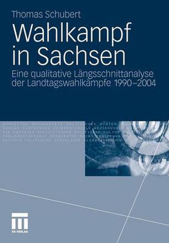 Cover image for Wahlkampf in Sachsen: Eine qualitative Langsschnittanalyse der Landtagswahlkampfe 1990-2004