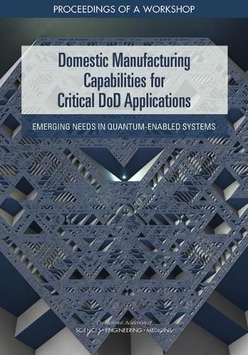 Domestic Manufacturing Capabilities for Critical DoD Applications: Emerging Needs in Quantum-Enabled Systems: Proceedings of a Workshop