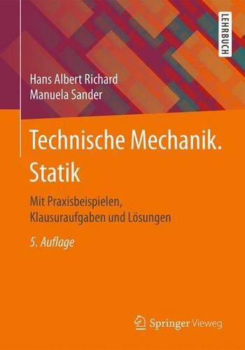 Technische Mechanik. Statik: Mit Praxisbeispielen, Klausuraufgaben und Loesungen