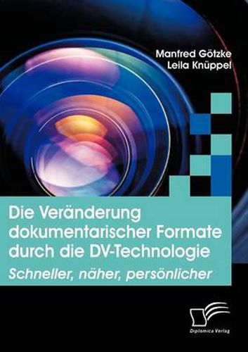 Cover image for Die Veranderung dokumentarischer Formate durch die DV-Technologie: Schneller, naher, persoenlicher