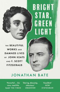 Cover image for Bright Star, Green Light: The Beautiful and Damned Lives of John Keats and F. Scott Fitzgerald