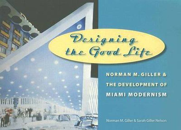 Cover image for Designing the Good Life: Norman M. Giller and the Development of Miami Modernism