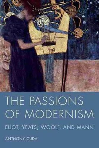 Cover image for The Passions of Modernism: Eliot, Yeats, Woolf, and Mann