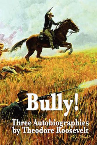 Bully! Three Autobiographies by Theodore Roosevelt