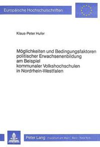 Cover image for Moeglichkeiten Und Bedingungsfaktoren Politischer Erwachsenenbildung Am Beispiel Kommunaler Volkshochschulen in Nordrhein-Westfalen