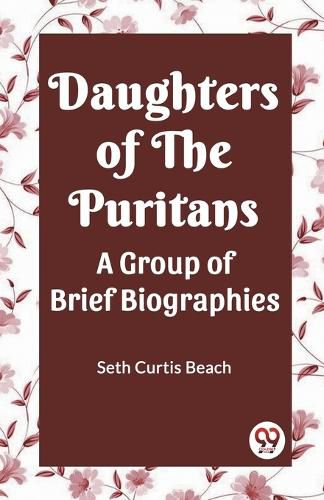 Cover image for Daughters Of The Puritans A Group Of Brief Biographies