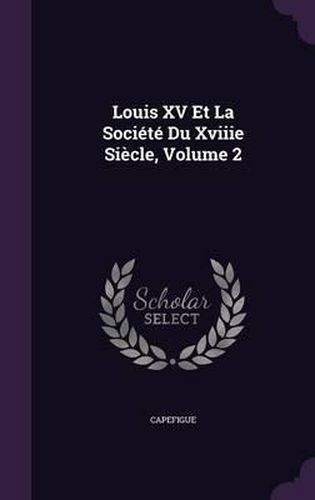 Louis XV Et La Societe Du Xviiie Siecle, Volume 2