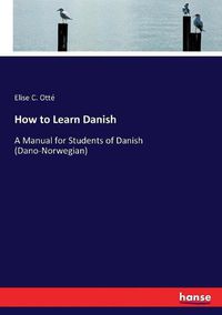 Cover image for How to Learn Danish: A Manual for Students of Danish (Dano-Norwegian)