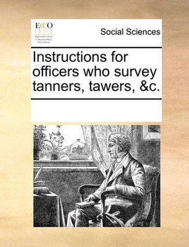 Cover image for Instructions for Officers Who Survey Tanners, Tawers, &C.