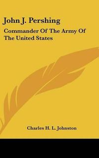 Cover image for John J. Pershing: Commander of the Army of the United States