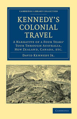 Kennedy's Colonial Travel: A Narrative of a Four Years' Tour through Australia, New Zealand, Canada, etc.