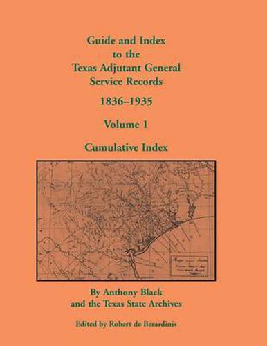 Cover image for Guide and Index to the Texas Adjutant General Service Records, 1836-1935: Volume 1, Cumulative Index