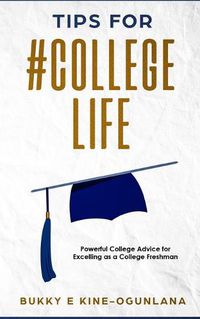 Cover image for Tips for #College Life: Powerful College Advice for Excelling as a College Freshman