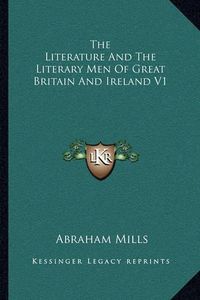 Cover image for The Literature and the Literary Men of Great Britain and Ireland V1