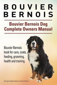 Cover image for Bouvier Bernois. Bouvier Bernois Dog Complete Owners Manual. Bouvier Bernois book for care, costs, feeding, grooming, health and training.