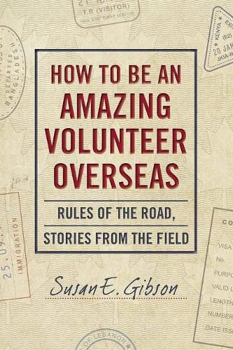 Cover image for How to Be an Amazing Volunteer Overseas: Rules of the Road, Stories from the Field