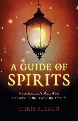 Guide of Spirits, A - A Psychopomp"s Manual for Transitioning the Dead to the Afterlife