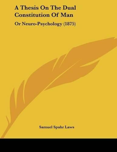 Cover image for A Thesis on the Dual Constitution of Man: Or Neuro-Psychology (1875)