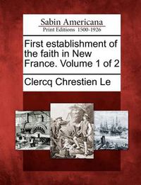 Cover image for First Establishment of the Faith in New France. Volume 1 of 2